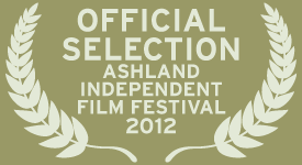 Official Selection, Ashland Independent Film Festival 2012